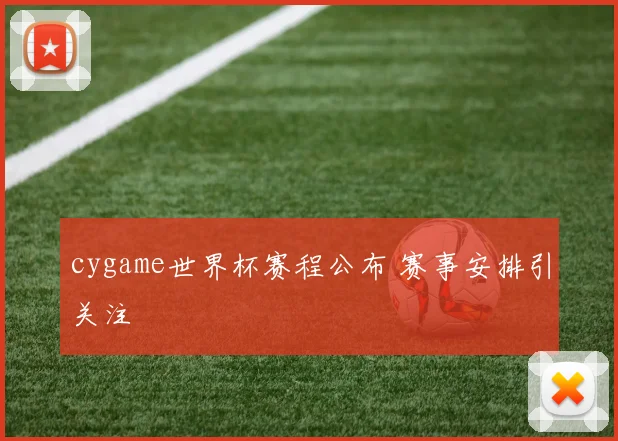 cygame世界杯赛程公布 赛事安排引关注
