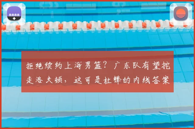 拒绝续约上海男篮？广东队有望挖走洛夫顿，这可是杜锋的内线答案