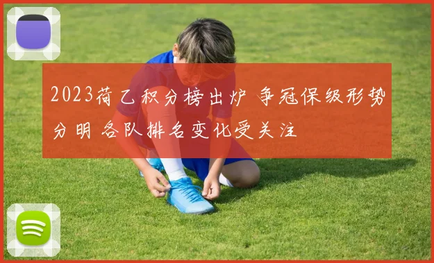 2023荷乙积分榜出炉 争冠保级形势分明 各队排名变化受关注