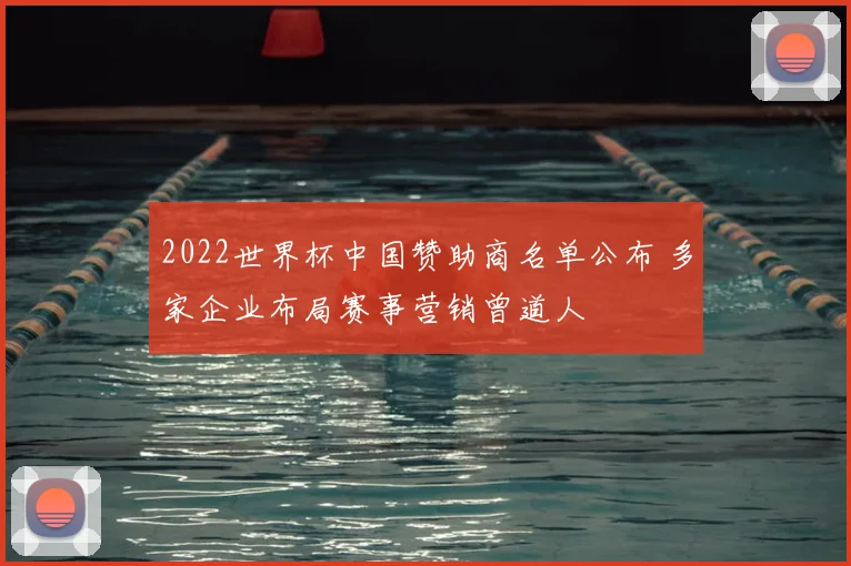 2022世界杯中国赞助商名单公布 多家企业布局赛事营销曾道人