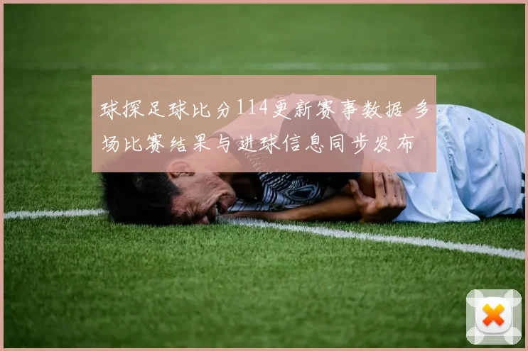 球探足球比分114更新赛事数据 多场比赛结果与进球信息同步发布