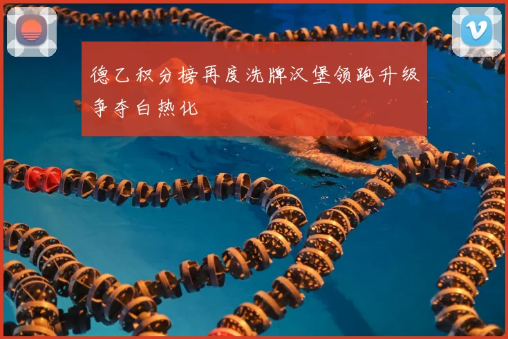 德乙积分榜再度洗牌汉堡领跑升级争夺白热化
