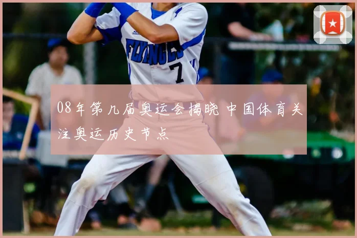 08年第几届奥运会揭晓 中国体育关注奥运历史节点