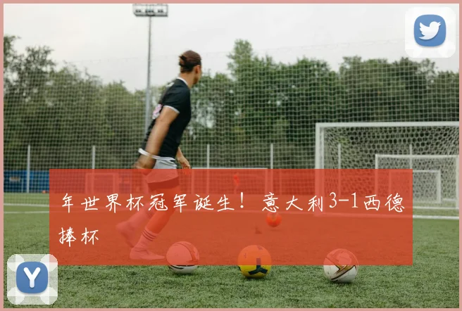 年世界杯冠军诞生!意大利3-1西德捧杯