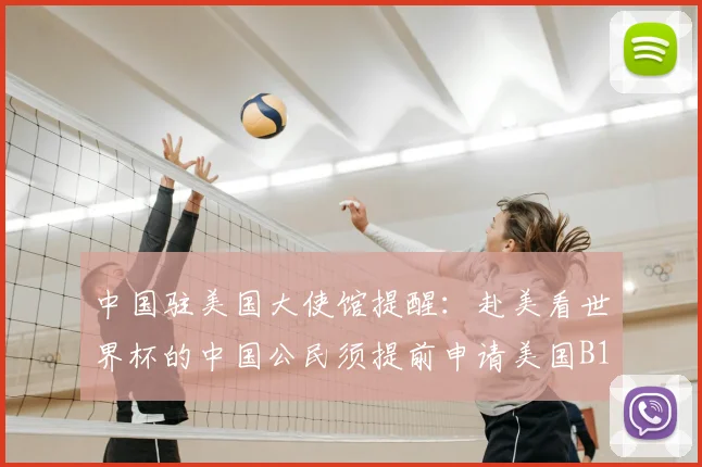 中国驻美国大使馆提醒：赴美看世界杯的中国公民须提前申请美国B1_B2签证