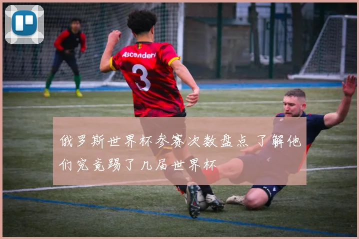 俄罗斯世界杯参赛次数盘点 了解他们究竟踢了几届世界杯